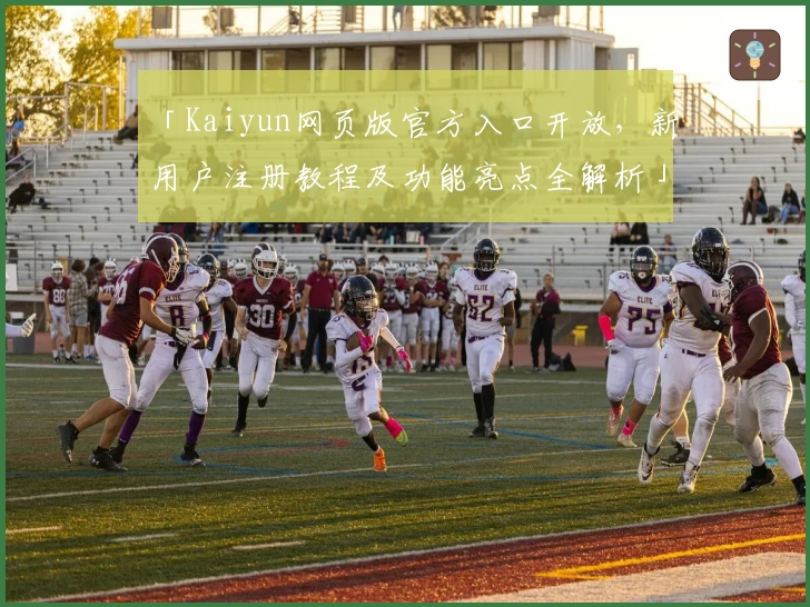 「Kaiyun网页版官方入口开放,新用户注册教程及功能亮点全解析」