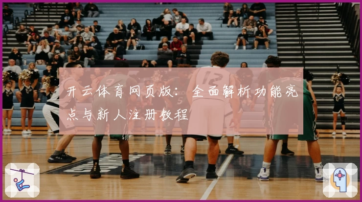 开云体育网页版:全面解析功能亮点与新人注册教程