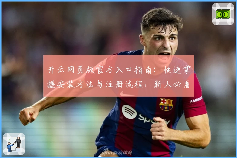 开云网页版官方入口指南：快速掌握安装方法与注册流程，新人必看教程解析