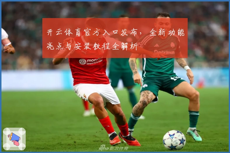 开云体育官方入口发布，全新功能亮点与安装教程全解析
