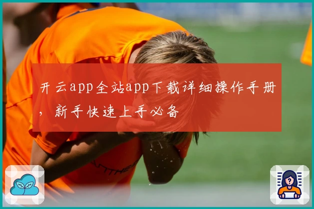 开云app全站app下载详细操作手册，新手快速上手必备
