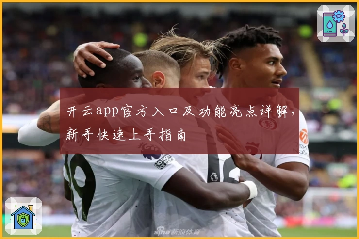 开云app官方入口及功能亮点详解，新手快速上手指南