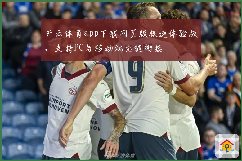 开云体育app下载网页版极速体验版，支持PC与移动端无缝衔接